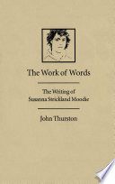 The work of words the writing of Susanna Strickland Moodie /