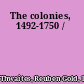 The colonies, 1492-1750 /