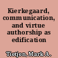 Kierkegaard, communication, and virtue authorship as edification /