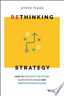Rethinking strategy : how to anticipate the future, slow down change, and improve decision making /