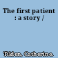 The first patient : a story /