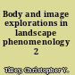 Body and image explorations in landscape phenomenology 2 /