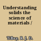 Understanding solids the science of materials /