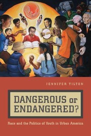 Dangerous or endangered? : race and the politics of youth in urban America /