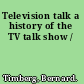 Television talk a history of the TV talk show /