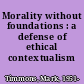 Morality without foundations : a defense of ethical contextualism /