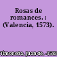 Rosas de romances. : (Valencia, 1573).