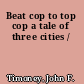 Beat cop to top cop a tale of three cities /