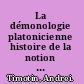 La démonologie platonicienne histoire de la notion de daimōn de Platon aux derniers néoplatoniciens /