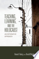 Teaching, learning, and the Holocaust : an integrative approach /