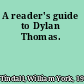 A reader's guide to Dylan Thomas.