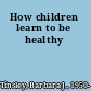 How children learn to be healthy