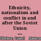 Ethnicity, nationalism and conflict in and after the Soviet Union the mind aflame /