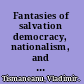 Fantasies of salvation democracy, nationalism, and myth in post-communist Europe /