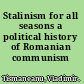 Stalinism for all seasons a political history of Romanian communism /