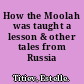 How the Moolah was taught a lesson & other tales from Russia /