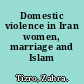 Domestic violence in Iran women, marriage and Islam /