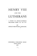 Henry VIII and the Lutherans ; a study in Anglo-Lutheran relations from 1521 to 1547.