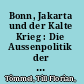 Bonn, Jakarta und der Kalte Krieg : Die Aussenpolitik der Bundesrepublik Deutschland gegenüber Indonesien von 1952 bis 1973 /