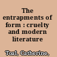 The entrapments of form : cruelty and modern literature /
