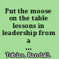 Put the moose on the table lessons in leadership from a CEO's journey through business and life /