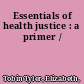 Essentials of health justice : a primer /