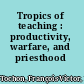 Tropics of teaching : productivity, warfare, and priesthood /