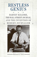 Restless genius : Barney Kilgore, the Wall Street journal, and the invention of modern journalism /