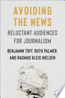 Avoiding the news : reluctant audiences for journalism /