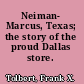 Neiman- Marcus, Texas; the story of the proud Dallas store.
