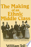 The making of an ethnic middle class Portland Jewry over four generations /