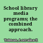 School library media programs; the combined approach.