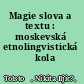 Magie slova a textu : moskevská etnolingvistická škola /