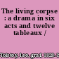 The living corpse : a drama in six acts and twelve tableaux /