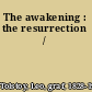 The awakening : the resurrection /