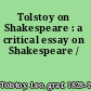 Tolstoy on Shakespeare : a critical essay on Shakespeare /