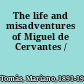 The life and misadventures of Miguel de Cervantes /