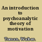 An introduction to psychoanalytic theory of motivation /