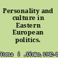 Personality and culture in Eastern European politics.