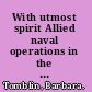 With utmost spirit Allied naval operations in the Mediterranean, 1942-1945 /