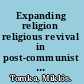 Expanding religion religious revival in post-communist Central and Eastern Europe /