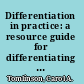 Differentiation in practice: a resource guide for differentiating curriculum, grades K-5
