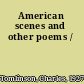 American scenes and other poems /