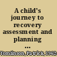 A child's journey to recovery assessment and planning with traumatized children /