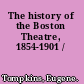 The history of the Boston Theatre, 1854-1901 /