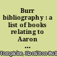 Burr bibliography : a list of books relating to Aaron Burr /