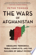 The wars of Afghanistan : messianic terrorism, tribal conflicts, and the failures of great powers /