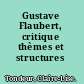 Gustave Flaubert, critique thèmes et structures /