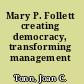 Mary P. Follett creating democracy, transforming management /