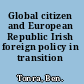 Global citizen and European Republic Irish foreign policy in transition /